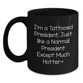 Funny President Gifts, I'm A Tattooed President. Just Like A Normal President Except Much Hotter., Birthday Unique Gifts for Men and Women - Main